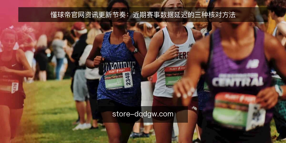 懂球帝官网资讯更新节奏:近期赛事数据延迟的三种核对方法 — 近期赛事数据延迟的常见误读 配图