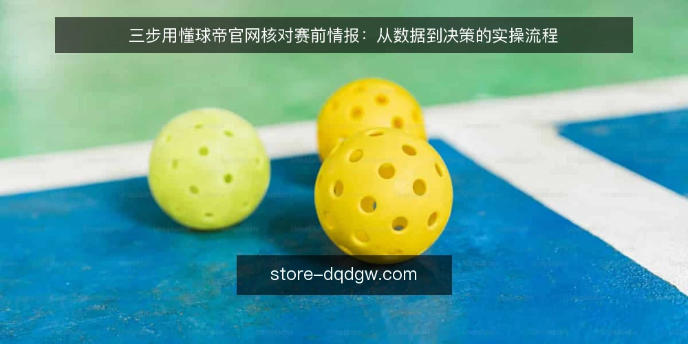 三步用懂球帝官网核对赛前情报:从数据到决策的实操流程 — 赛前情报核对为何总在最后一步出错 配图