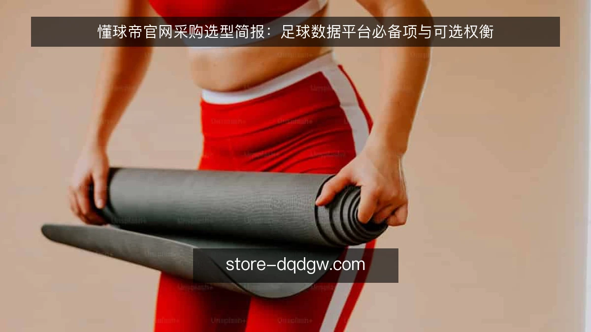 懂球帝官网采购选型简报：足球数据平台必备项与可选权衡