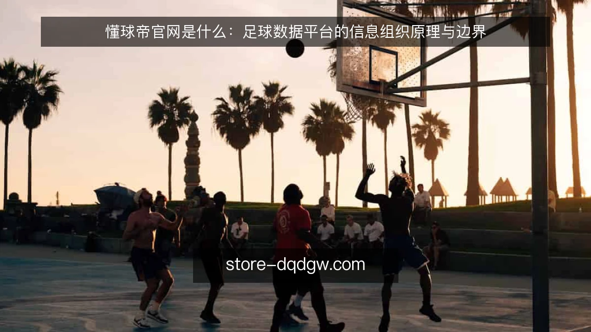 懂球帝官网是什么:足球数据平台的信息组织原理与边界